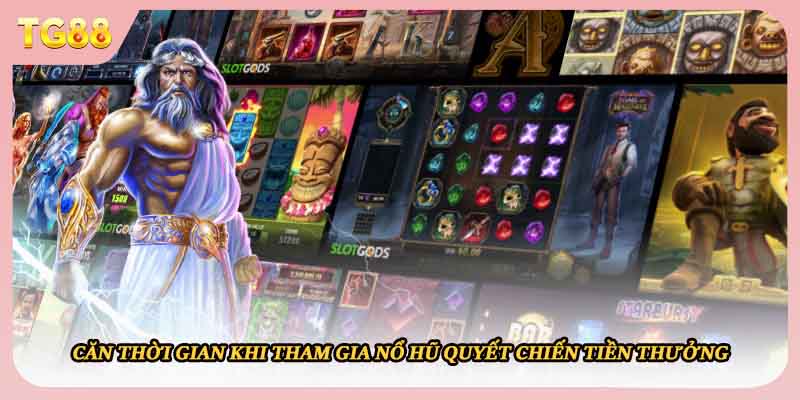 Căn thời gian khi tham gia nổ hũ quyết chiến tiền thưởng