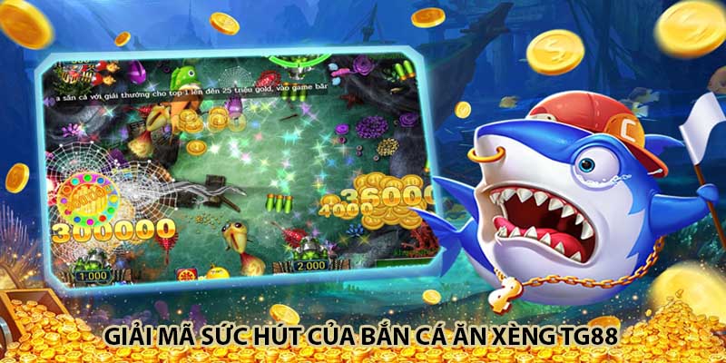 Giải mã sức hút của bắn cá ăn xèng TG88