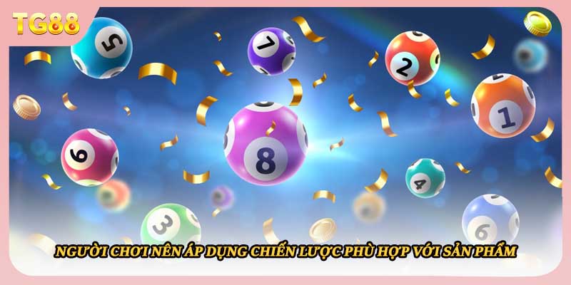 Người chơi nên áp dụng chiến lược phù hợp với sản phẩm